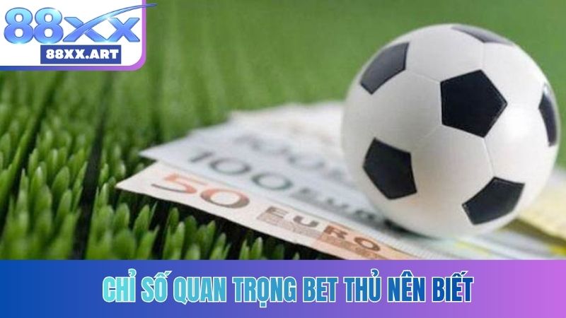 Chỉ số quan trọng bet thủ nên biết