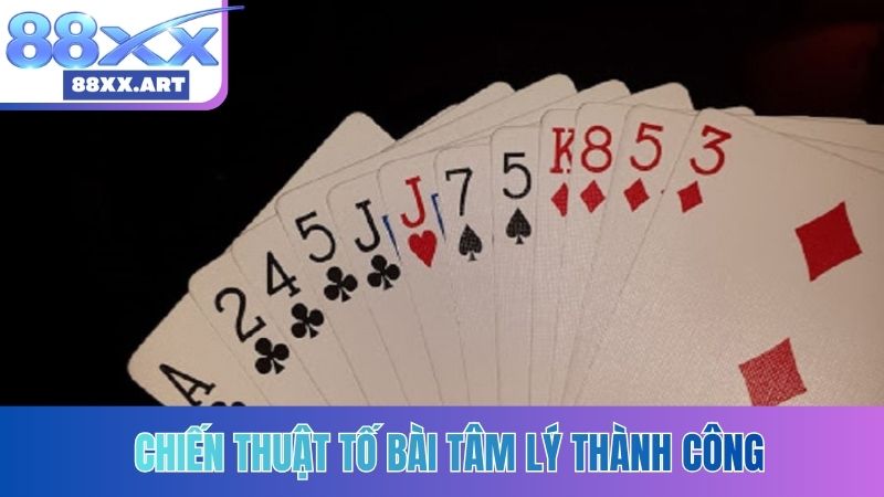 Chiến thuật tố bài tâm lý thành công