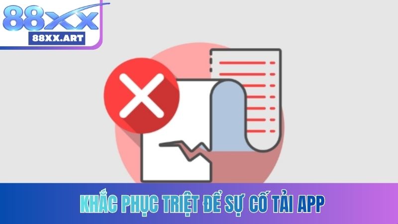 Khắc phục triệt để sự cố tải app
