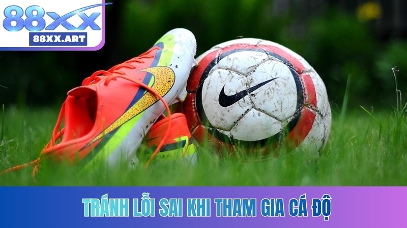 Tránh lỗi sai khi tham gia cá độ